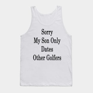 Sorry My Son Only Dates Other Golfers Tank Top